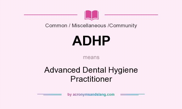 What does ADHP mean? It stands for Advanced Dental Hygiene Practitioner