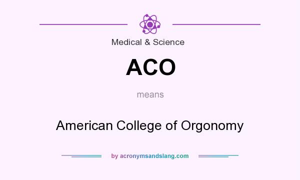 What does ACO mean? It stands for American College of Orgonomy
