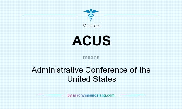 What does ACUS mean? It stands for Administrative Conference of the United States