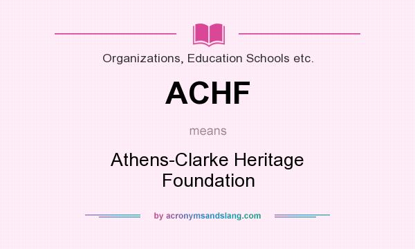What does ACHF mean? It stands for Athens-Clarke Heritage Foundation