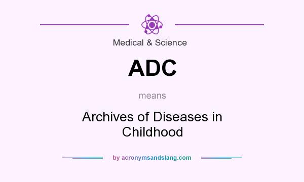 What does ADC mean? It stands for Archives of Diseases in Childhood