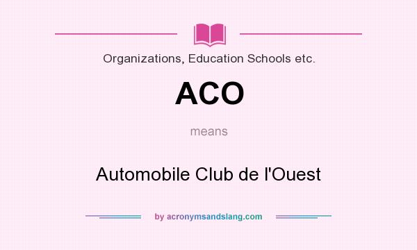 What does ACO mean? It stands for Automobile Club de l`Ouest
