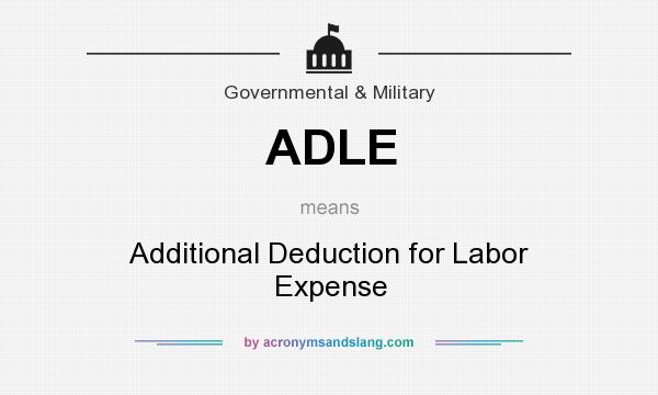 What does ADLE mean? It stands for Additional Deduction for Labor Expense