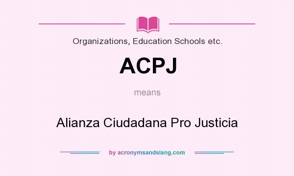 What does ACPJ mean? It stands for Alianza Ciudadana Pro Justicia