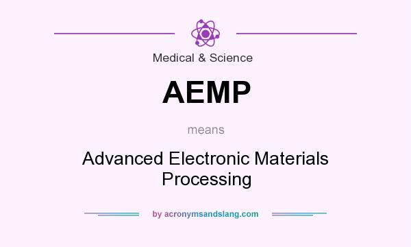 What does AEMP mean? It stands for Advanced Electronic Materials Processing