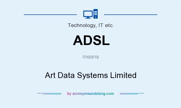 What does ADSL mean? It stands for Art Data Systems Limited