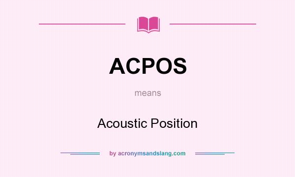 What does ACPOS mean? It stands for Acoustic Position