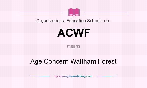 What does ACWF mean? It stands for Age Concern Waltham Forest