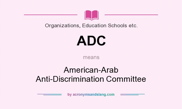 What does ADC mean? It stands for American-Arab Anti-Discrimination Committee
