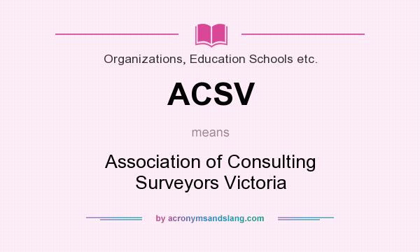 What does ACSV mean? It stands for Association of Consulting Surveyors Victoria
