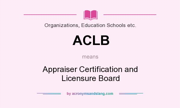 What does ACLB mean? It stands for Appraiser Certification and Licensure Board