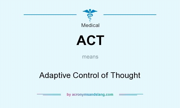 What does ACT mean? It stands for Adaptive Control of Thought