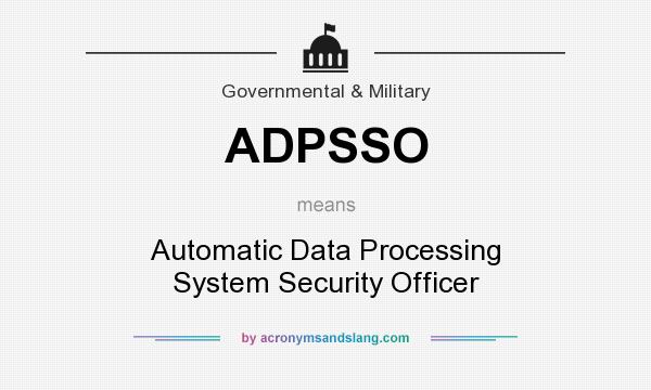 What does ADPSSO mean? It stands for Automatic Data Processing System Security Officer