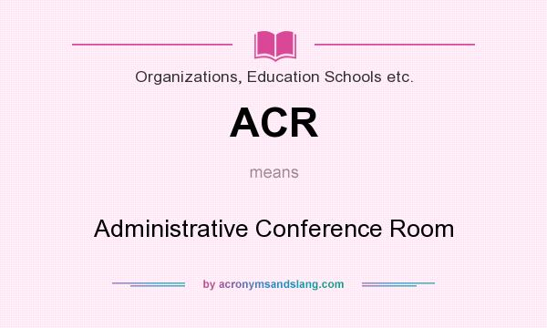 What does ACR mean? It stands for Administrative Conference Room