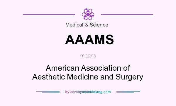 What does AAAMS mean? It stands for American Association of Aesthetic Medicine and Surgery