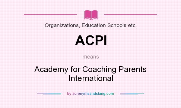 What does ACPI mean? It stands for Academy for Coaching Parents International