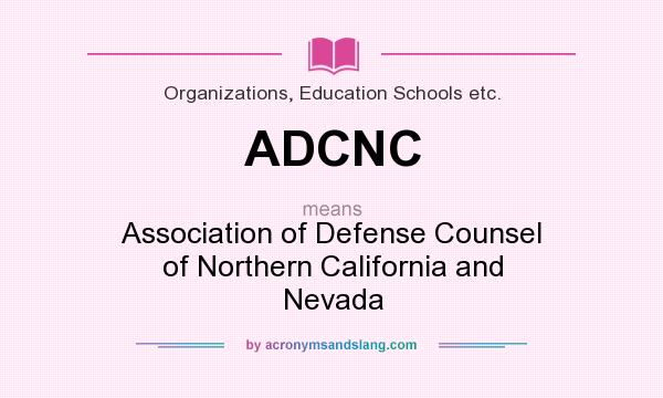 What does ADCNC mean? It stands for Association of Defense Counsel of Northern California and Nevada