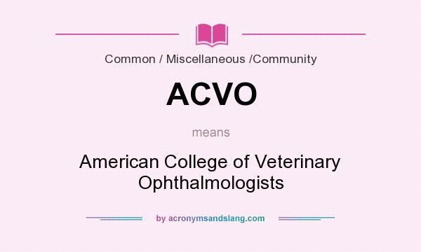 What does ACVO mean? It stands for American College of Veterinary Ophthalmologists
