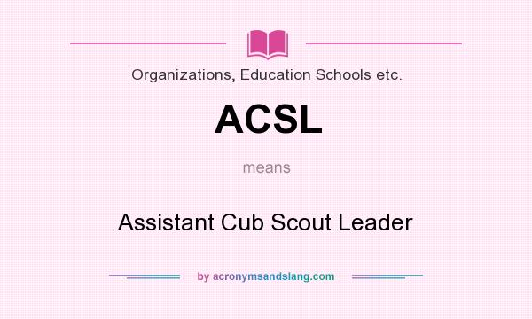 What does ACSL mean? It stands for Assistant Cub Scout Leader