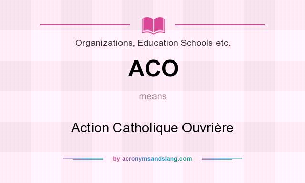 What does ACO mean? It stands for Action Catholique Ouvrière