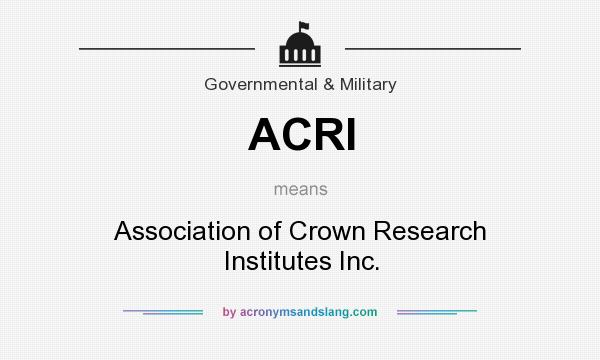 What does ACRI mean? It stands for Association of Crown Research Institutes Inc.