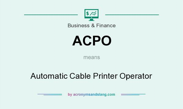 What does ACPO mean? It stands for Automatic Cable Printer Operator