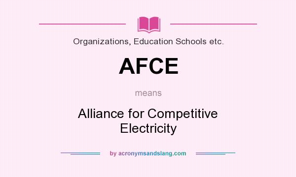 What does AFCE mean? It stands for Alliance for Competitive Electricity