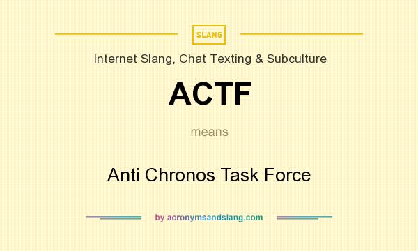 What does ACTF mean? It stands for Anti Chronos Task Force