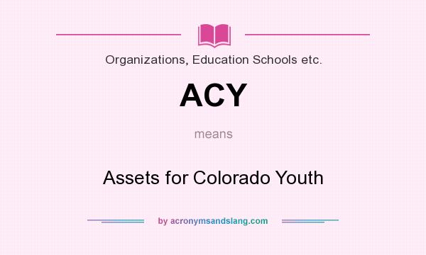 What does ACY mean? It stands for Assets for Colorado Youth