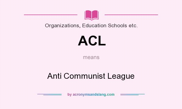 What does ACL mean? It stands for Anti Communist League