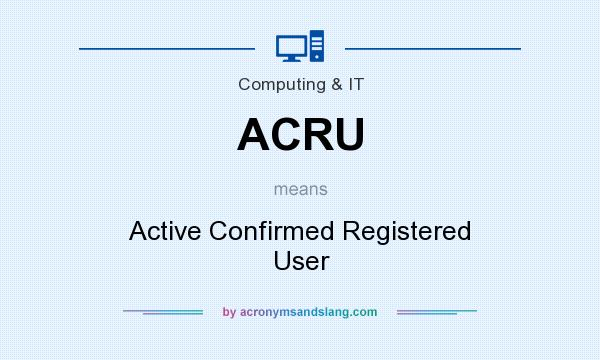 What does ACRU mean? It stands for Active Confirmed Registered User