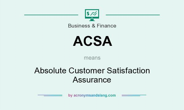 What does ACSA mean? It stands for Absolute Customer Satisfaction Assurance