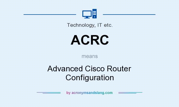 What does ACRC mean? It stands for Advanced Cisco Router Configuration
