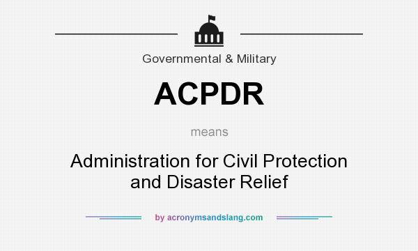 What does ACPDR mean? It stands for Administration for Civil Protection and Disaster Relief