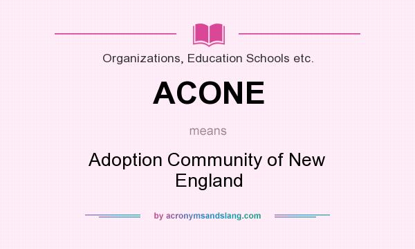 What does ACONE mean? It stands for Adoption Community of New England
