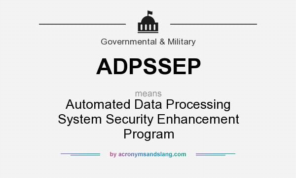 What does ADPSSEP mean? It stands for Automated Data Processing System Security Enhancement Program