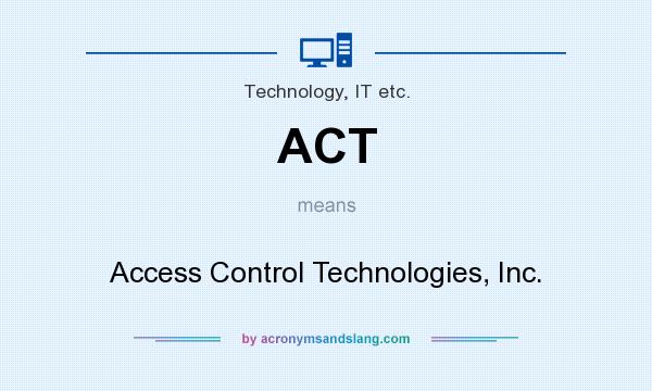 What does ACT mean? It stands for Access Control Technologies, Inc.