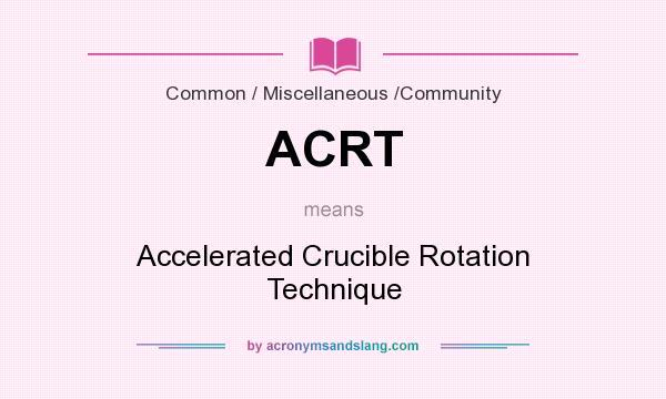 What does ACRT mean? It stands for Accelerated Crucible Rotation Technique