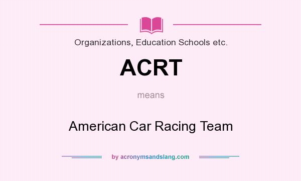 What does ACRT mean? It stands for American Car Racing Team