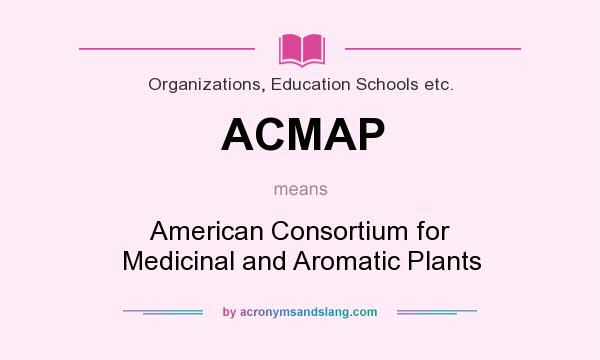 What does ACMAP mean? It stands for American Consortium for Medicinal and Aromatic Plants