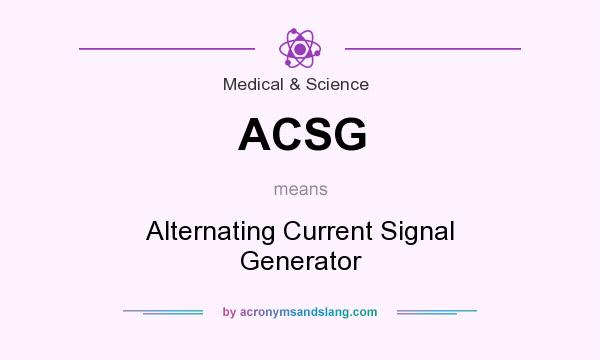 What does ACSG mean? It stands for Alternating Current Signal Generator