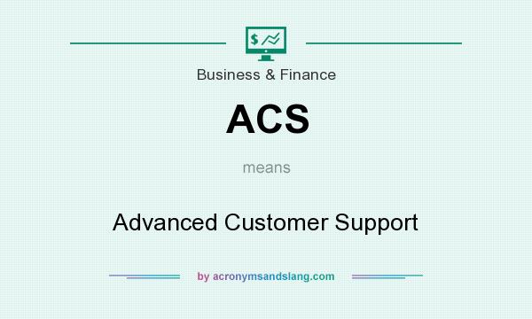What does ACS mean? It stands for Advanced Customer Support