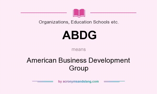 What does ABDG mean? It stands for American Business Development Group