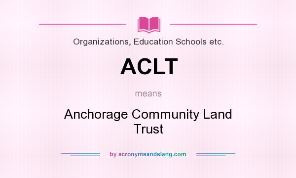 What does ACLT mean? It stands for Anchorage Community Land Trust