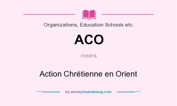 What does ACO mean? It stands for Action Chrétienne en Orient