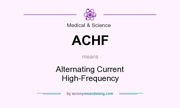 What does ACHF mean? It stands for Alternating Current High-Frequency