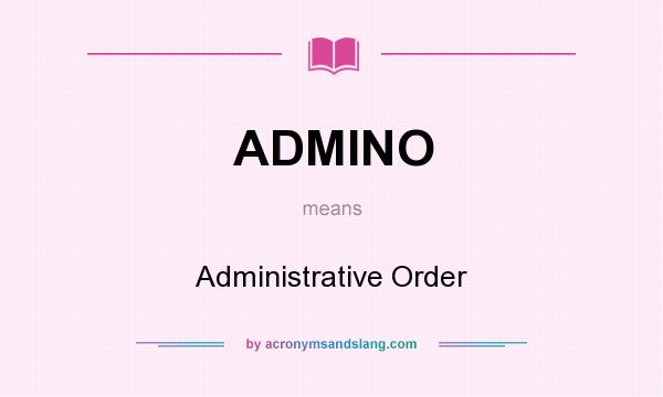 What does ADMINO mean? It stands for Administrative Order