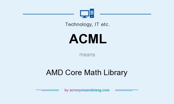What does ACML mean? It stands for AMD Core Math Library