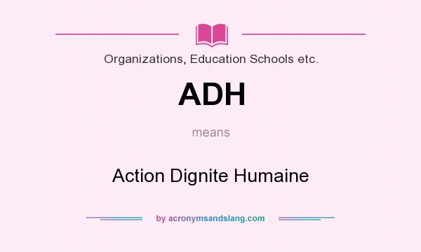 What does ADH mean? It stands for Action Dignite Humaine