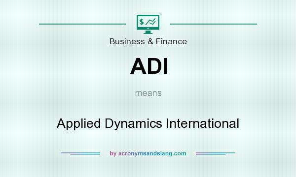 What does ADI mean? It stands for Applied Dynamics International